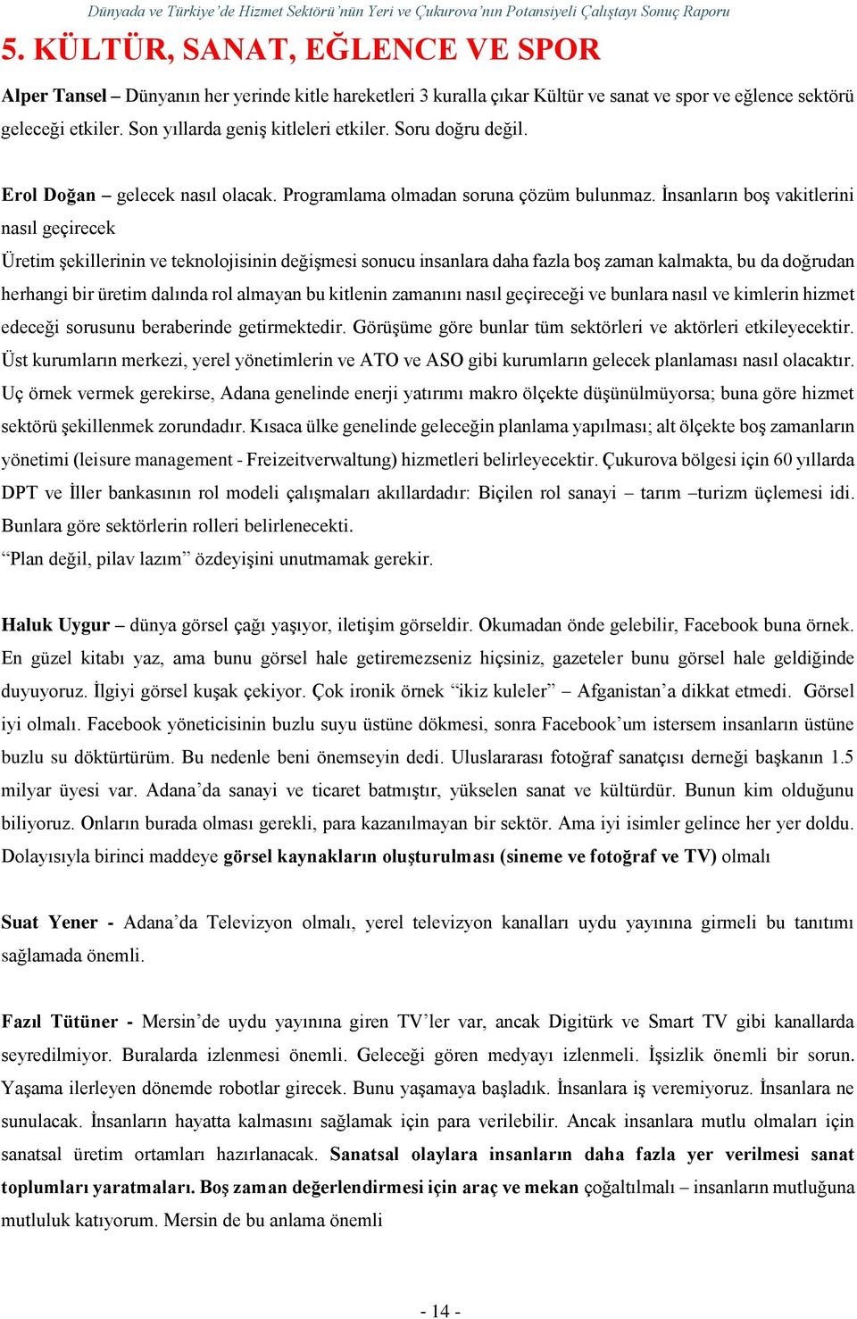 İnsanların boş vakitlerini nasıl geçirecek Üretim şekillerinin ve teknolojisinin değişmesi sonucu insanlara daha fazla boş zaman kalmakta, bu da doğrudan herhangi bir üretim dalında rol almayan bu