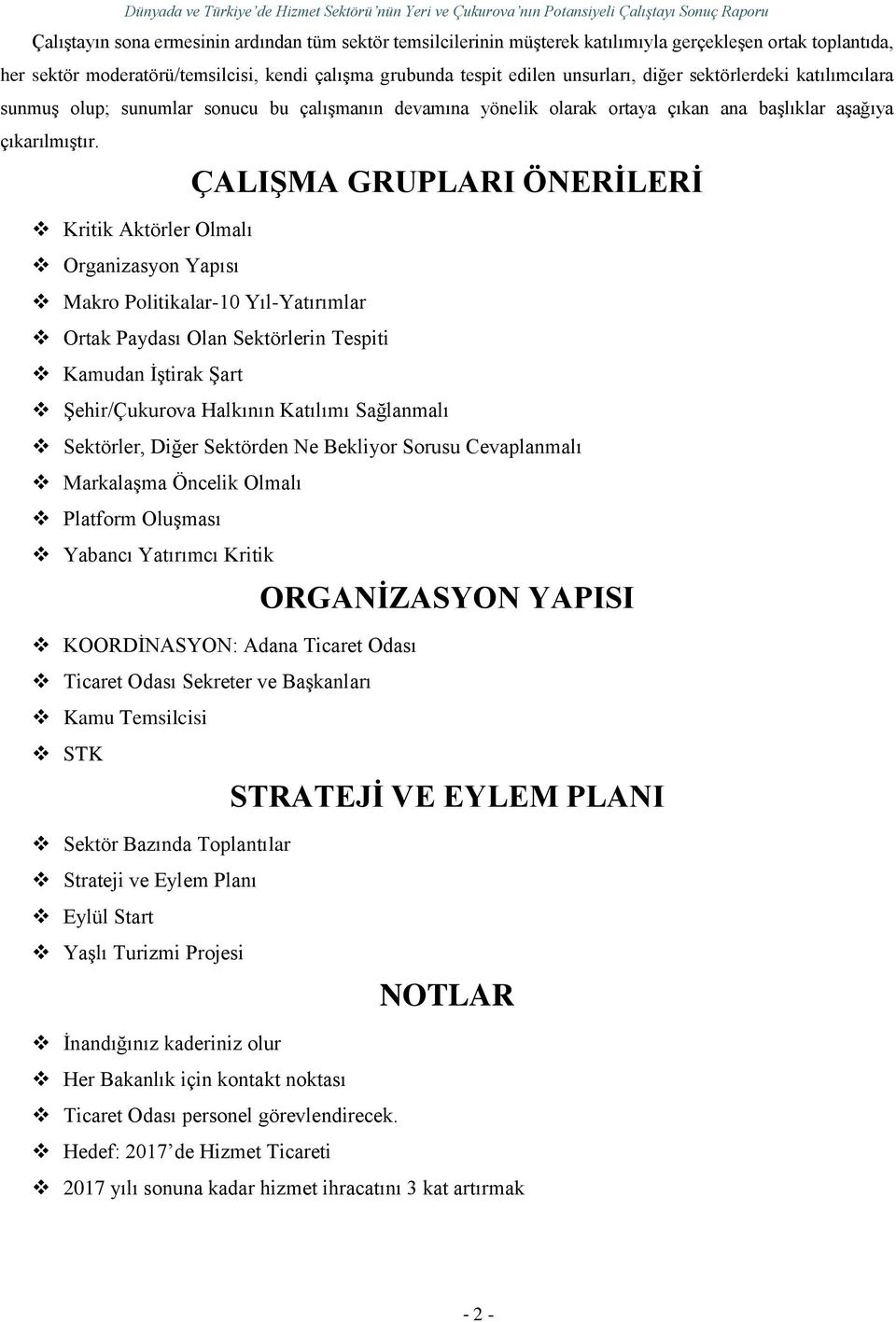 ÇALIŞMA GRUPLARI ÖNERİLERİ Kritik Aktörler Olmalı Organizasyon Yapısı Makro Politikalar-10 Yıl-Yatırımlar Ortak Paydası Olan Sektörlerin Tespiti Kamudan İştirak Şart Şehir/Çukurova Halkının Katılımı