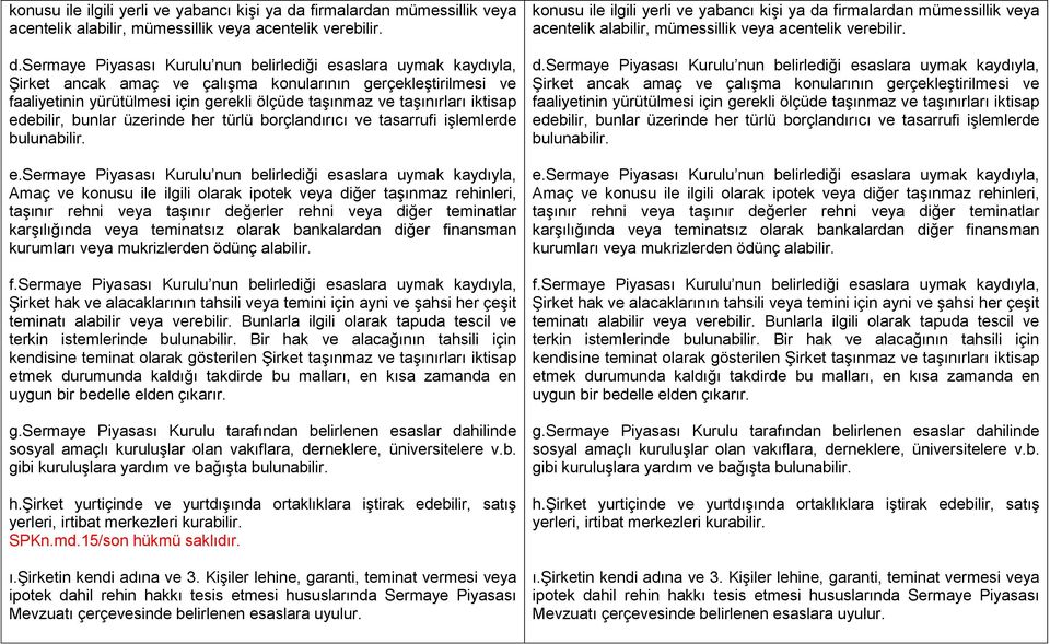 sermaye Piyasası Kurulu nun belirlediği esaslara uymak kaydıyla, Şirket ancak amaç ve çalışma konularının gerçekleştirilmesi ve faaliyetinin yürütülmesi için gerekli ölçüde taşınmaz ve taşınırları