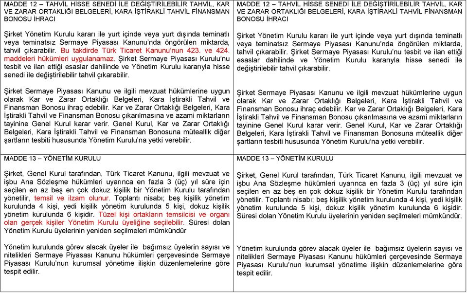 Şirket Sermaye Piyasası Kurulu nu tesbit ve ilan ettiği esaslar dahilinde ve Yönetim Kurulu kararıyla hisse senedi ile değiştirilebilir tahvil çıkarabilir.