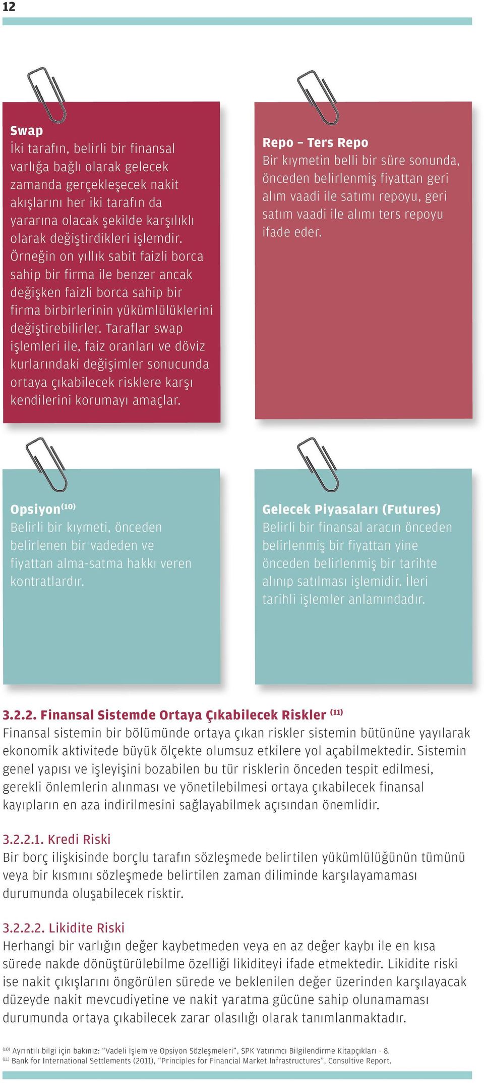 Taraflar swap işlemleri ile, faiz oranları ve döviz kurlarındaki değişimler sonucunda ortaya çıkabilecek risklere karşı kendilerini korumayı amaçlar.