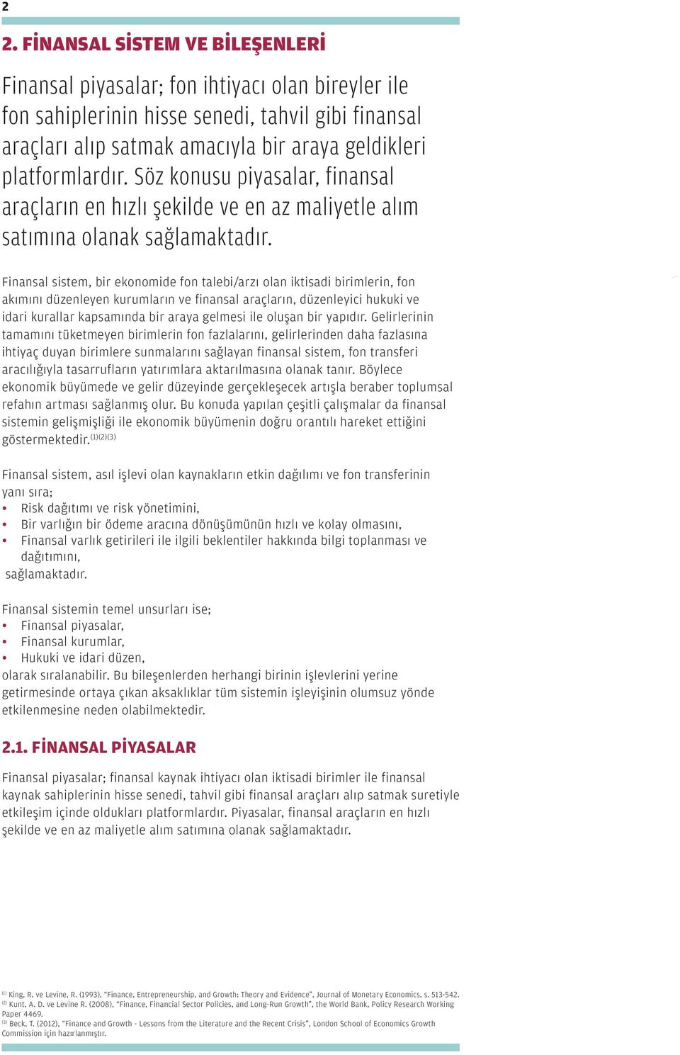 Finansal sistem, bir ekonomide fon talebi/arzı olan iktisadi birimlerin, fon akımını düzenleyen kurumların ve finansal araçların, düzenleyici hukuki ve idari kurallar kapsamında bir araya gelmesi ile