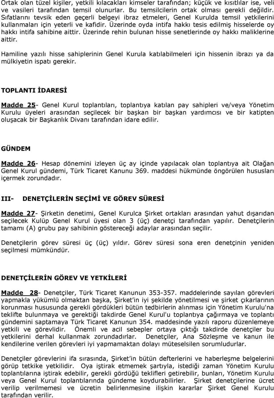 Üzerinde oyda intifa hakkı tesis edilmiş hisselerde oy hakkı intifa sahibine aittir. Üzerinde rehin bulunan hisse senetlerinde oy hakkı maliklerine aittir.