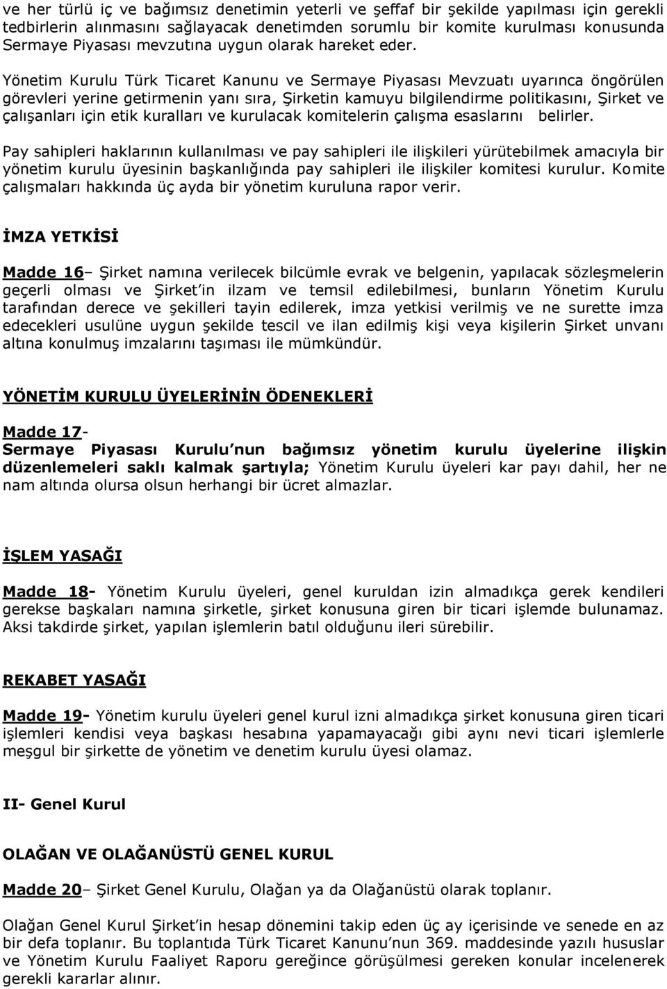 Yönetim Kurulu Türk Ticaret Kanunu ve Sermaye Piyasası Mevzuatı uyarınca öngörülen görevleri yerine getirmenin yanı sıra, Şirketin kamuyu bilgilendirme politikasını, Şirket ve çalışanları için etik