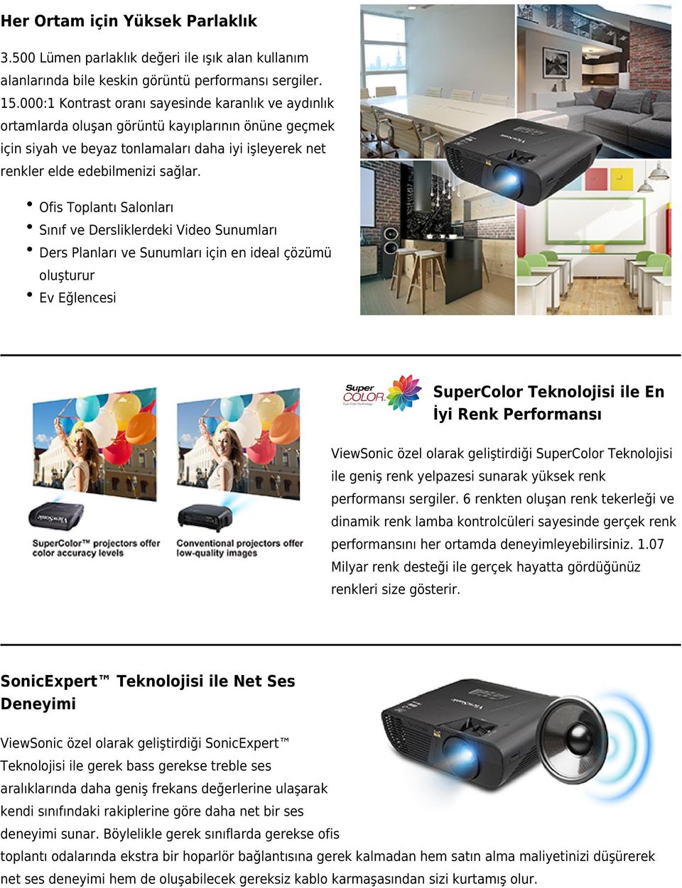 Ofis Toplantı Salonları Sınıf ve Dersliklerdeki Video Sunumları Ders Planları ve Sunumları için en ideal çözümü oluşturur Ev Eğlencesi SuperColor Teknolojisi ile En İyi Renk Performansı ViewSonic