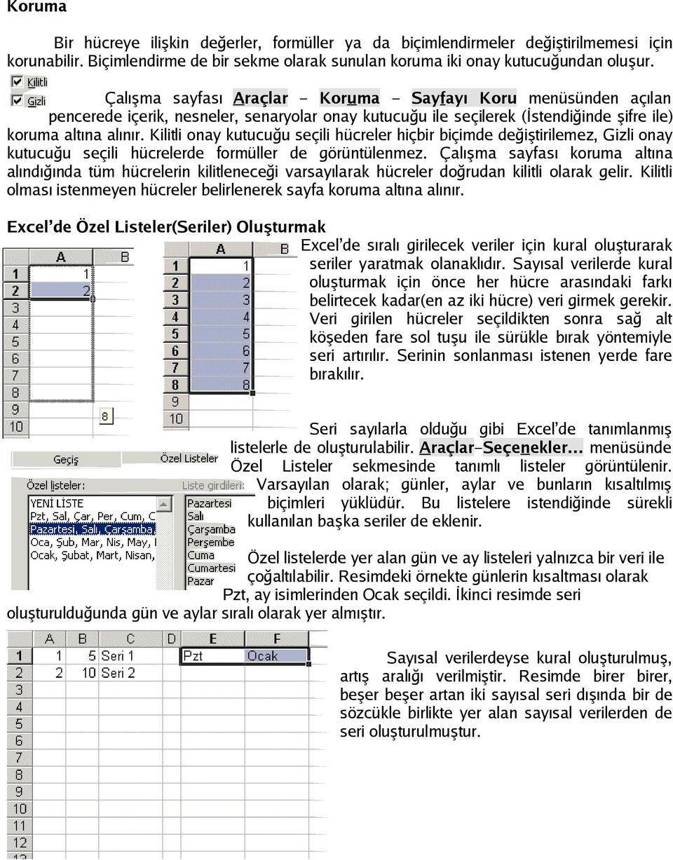 Kilitli onay kutucuğu seçili hücreler hiçbir biçimde değiştirilemez, Gizli onay kutucuğu seçili hücrelerde formüller de görüntülenmez.