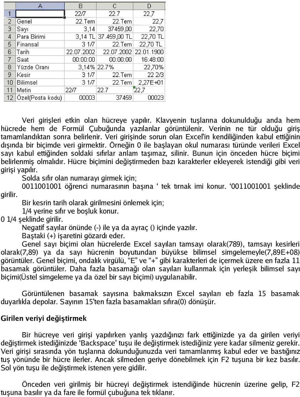 Örneğin 0 ile başlayan okul numarası türünde verileri Excel sayı kabul ettiğinden soldaki sıfırlar anlam taşımaz, silinir. Bunun için önceden hücre biçimi belirlenmiş olmalıdır.