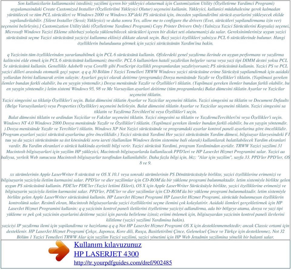 Yükleyici, kullanici müdahalesine gerek kalmadan yürütülecek ve tüm PCL sürücüleri ve Windows 2000 ve Windows XP'deki PS sürücüsü için, önceden yapilandirilmi sürücü ayarlarini yükleyecek ekilde