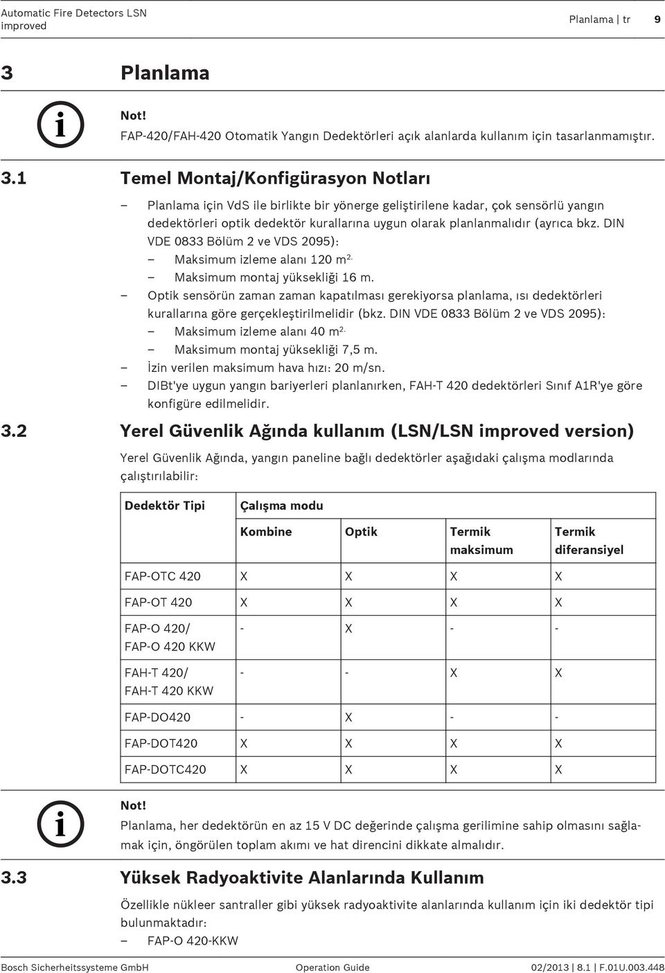 1 Temel Montaj/Konfigürasyon Notları Planlama için VdS ile birlikte bir yönerge geliştirilene kadar, çok sensörlü yangın dedektörleri optik dedektör kurallarına uygun olarak planlanmalıdır (ayrıca