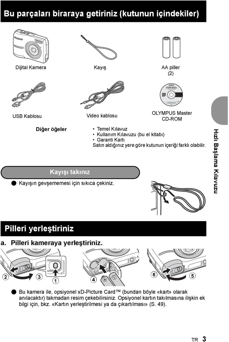 OLYMPUS Master CD-ROM Temel Kılavuz Kullanım Kılavuzu (bu el kitabı) Garanti Kartı Satın aldığınız yere göre kutunun içeriği farklı olabilir.