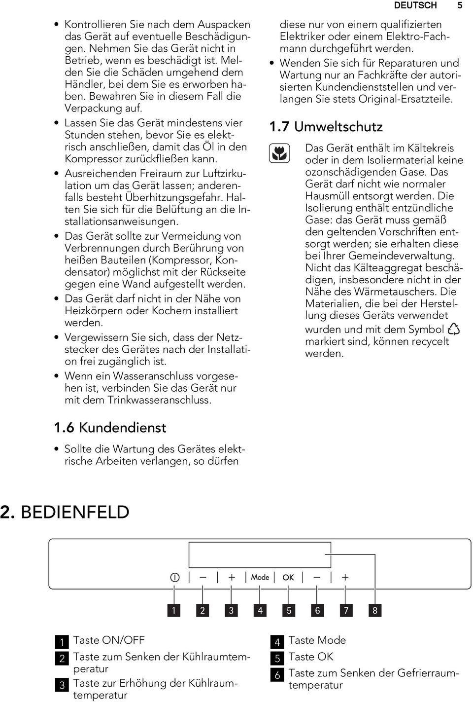 Lassen Sie das Gerät mindestens vier Stunden stehen, bevor Sie es elektrisch anschließen, damit das Öl in den Kompressor zurückfließen kann.