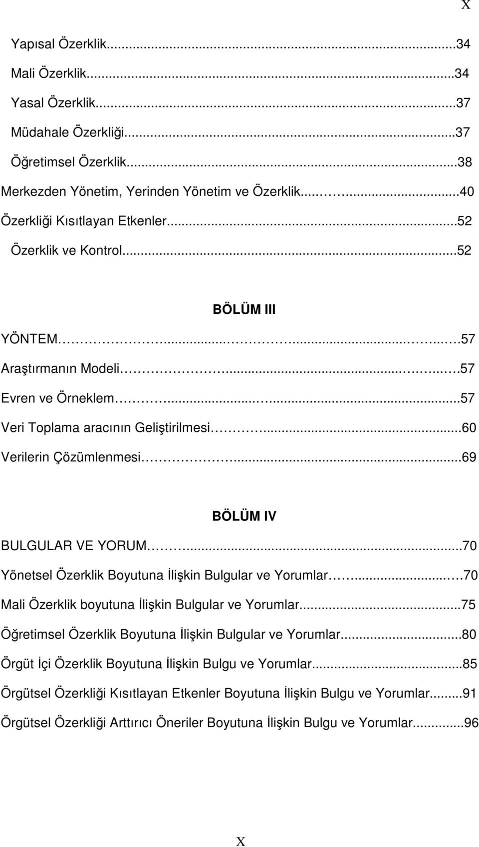 ..69 BÖLÜM IV BULGULAR VE YORUM...70 Yönetsel Özerklik Boyutuna İlişkin Bulgular ve Yorumlar....70 Mali Özerklik boyutuna İlişkin Bulgular ve Yorumlar.