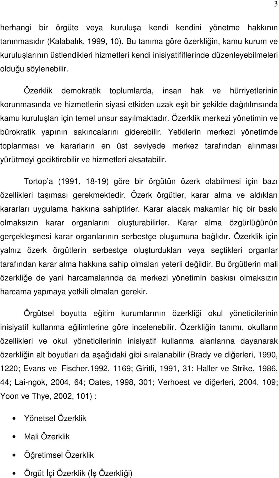 Özerklik demokratik toplumlarda, insan hak ve hürriyetlerinin korunmasında ve hizmetlerin siyasi etkiden uzak eşit bir şekilde dağıtılmsında kamu kuruluşları için temel unsur sayılmaktadır.