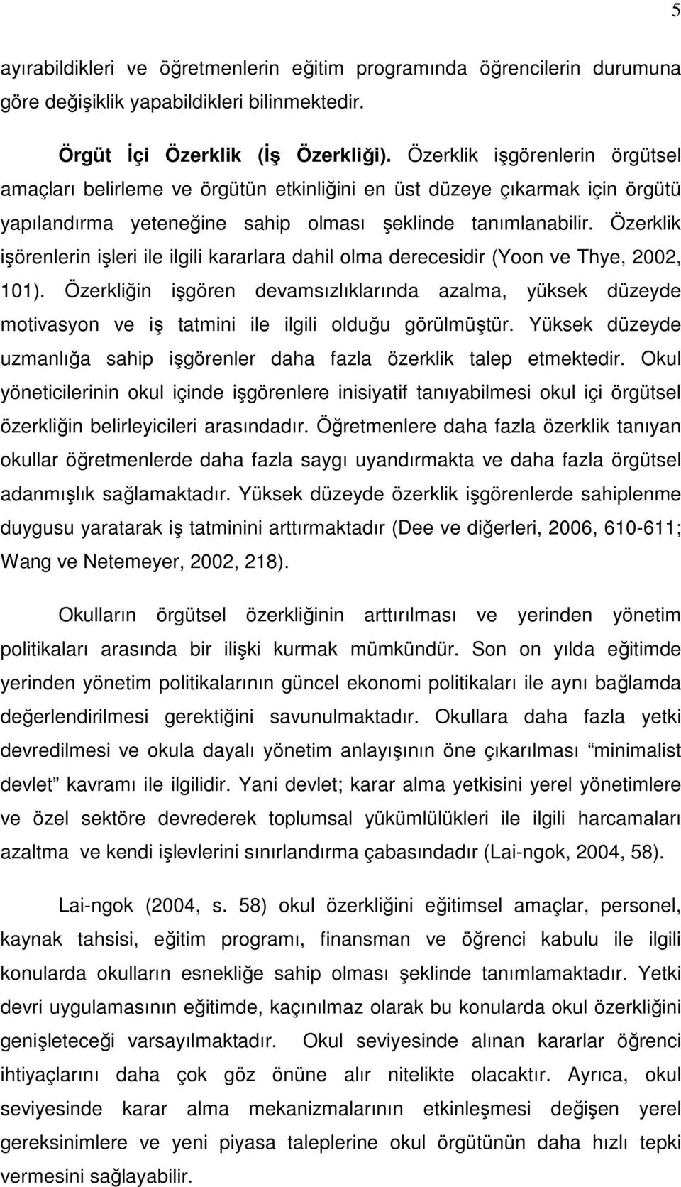 Özerklik işörenlerin işleri ile ilgili kararlara dahil olma derecesidir (Yoon ve Thye, 2002, 101).