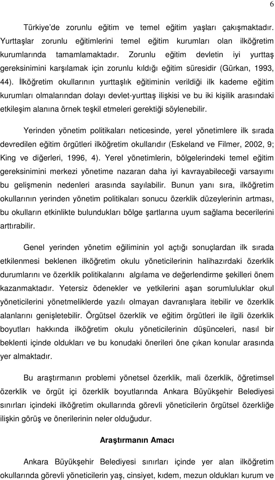 İlköğretim okullarının yurttaşlık eğitiminin verildiği ilk kademe eğitim kurumları olmalarından dolayı devlet-yurttaş ilişkisi ve bu iki kişilik arasındaki etkileşim alanına örnek teşkil etmeleri