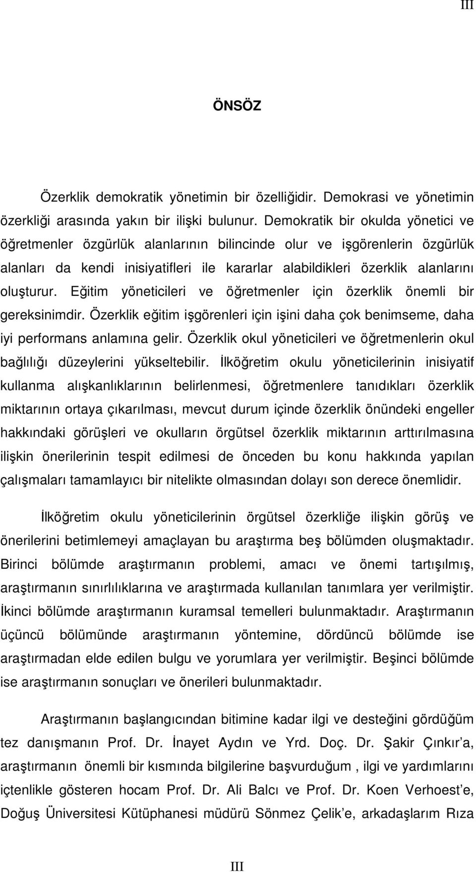 Eğitim yöneticileri ve öğretmenler için özerklik önemli bir gereksinimdir. Özerklik eğitim işgörenleri için işini daha çok benimseme, daha iyi performans anlamına gelir.