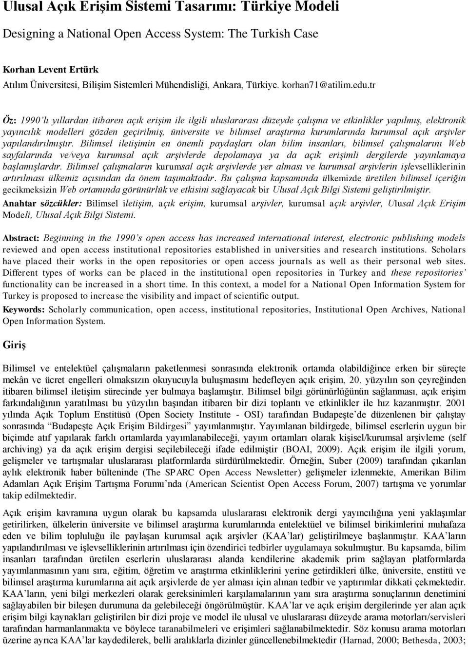 tr Öz: 1990 lı yıllardan itibaren açık erişim ile ilgili uluslararası düzeyde çalışma ve etkinlikler yapılmış, elektronik yayıncılık modelleri gözden geçirilmiş, üniversite ve bilimsel araştırma