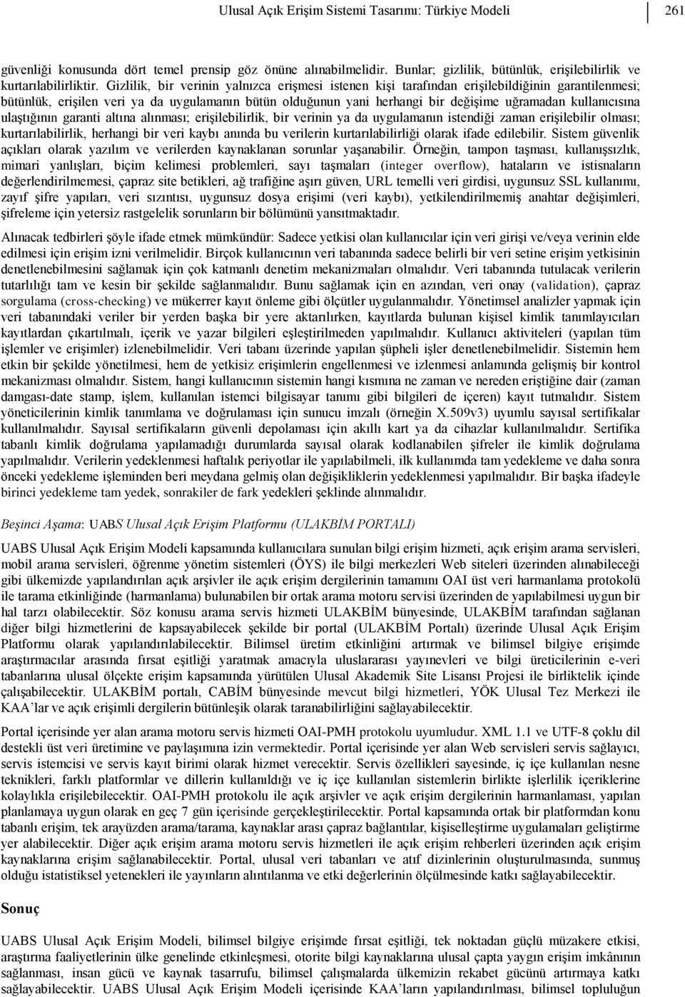 kullanıcısına ulaştığının garanti altına alınması; erişilebilirlik, bir verinin ya da uygulamanın istendiği zaman erişilebilir olması; kurtarılabilirlik, herhangi bir veri kaybı anında bu verilerin