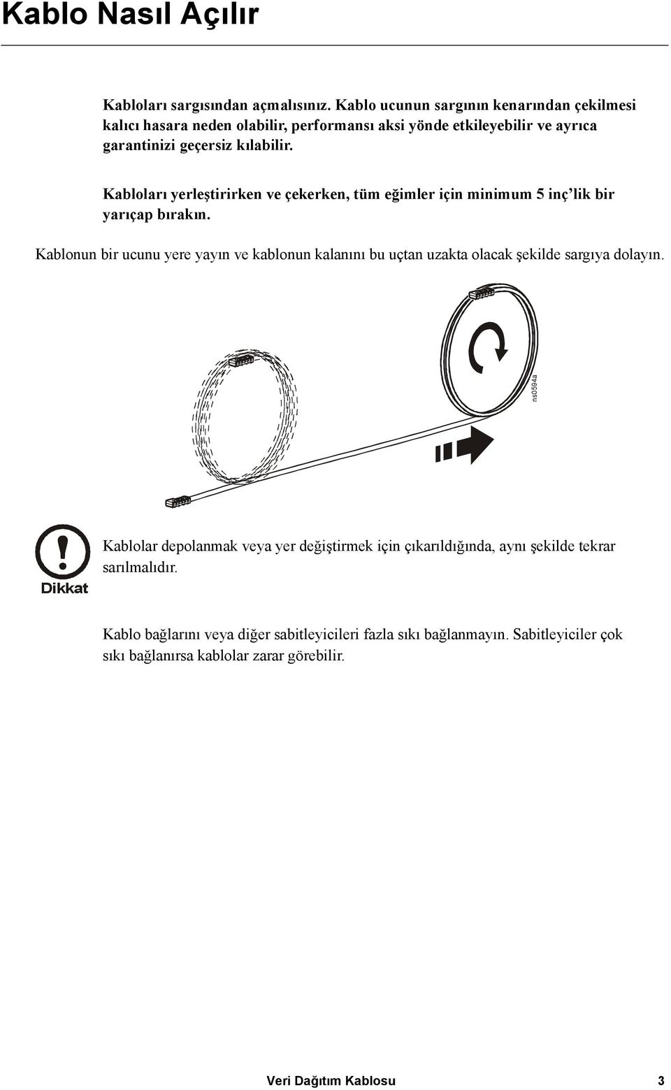 Kabloları yerleştirirken ve çekerken, tüm eğimler için minimum 5 inç lik bir yarıçap bırakın.