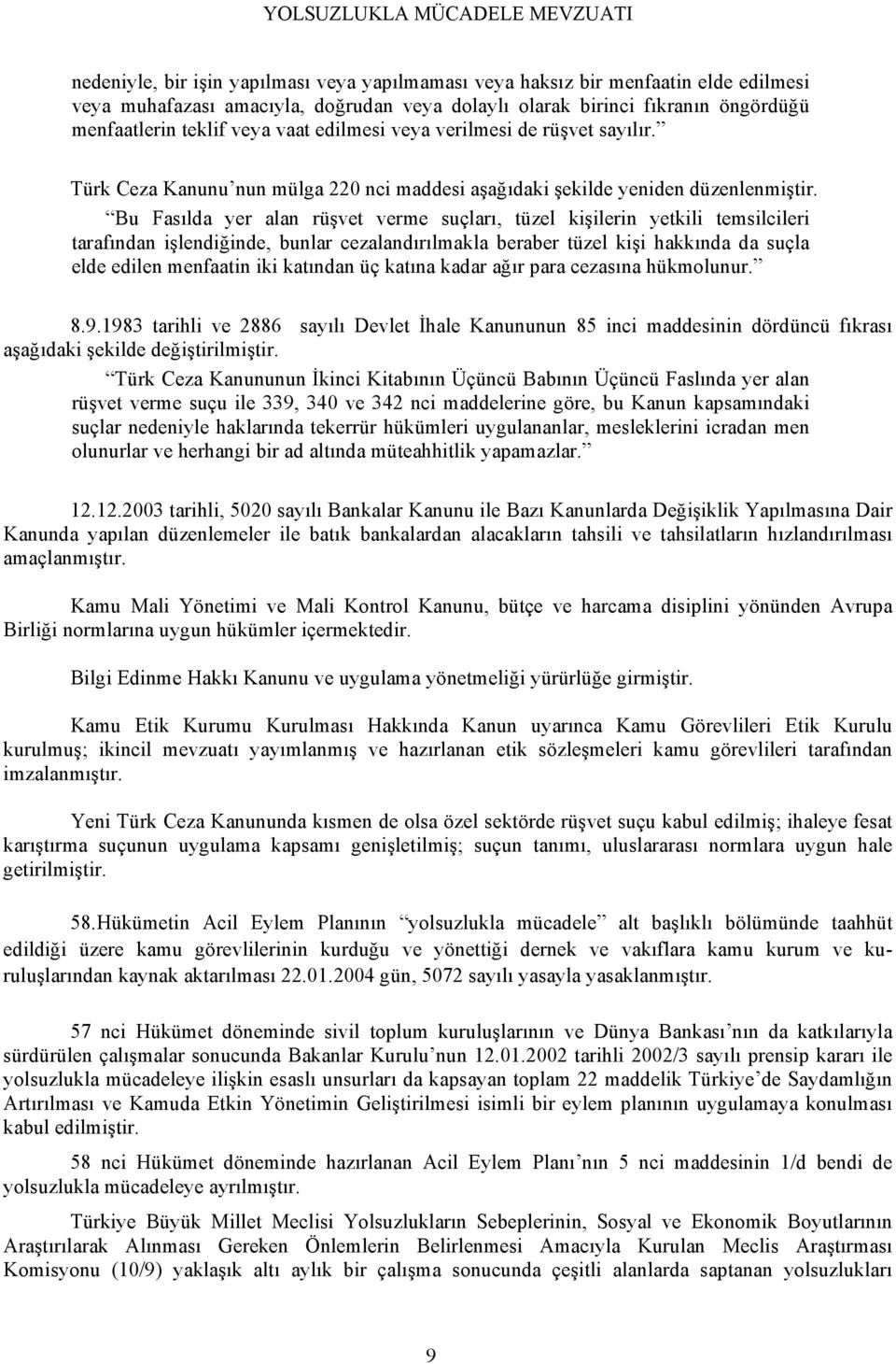 Bu Fasılda yer alan rüşvet verme suçları, tüzel kişilerin yetkili temsilcileri tarafından işlendiğinde, bunlar cezalandırılmakla beraber tüzel kişi hakkında da suçla elde edilen menfaatin iki