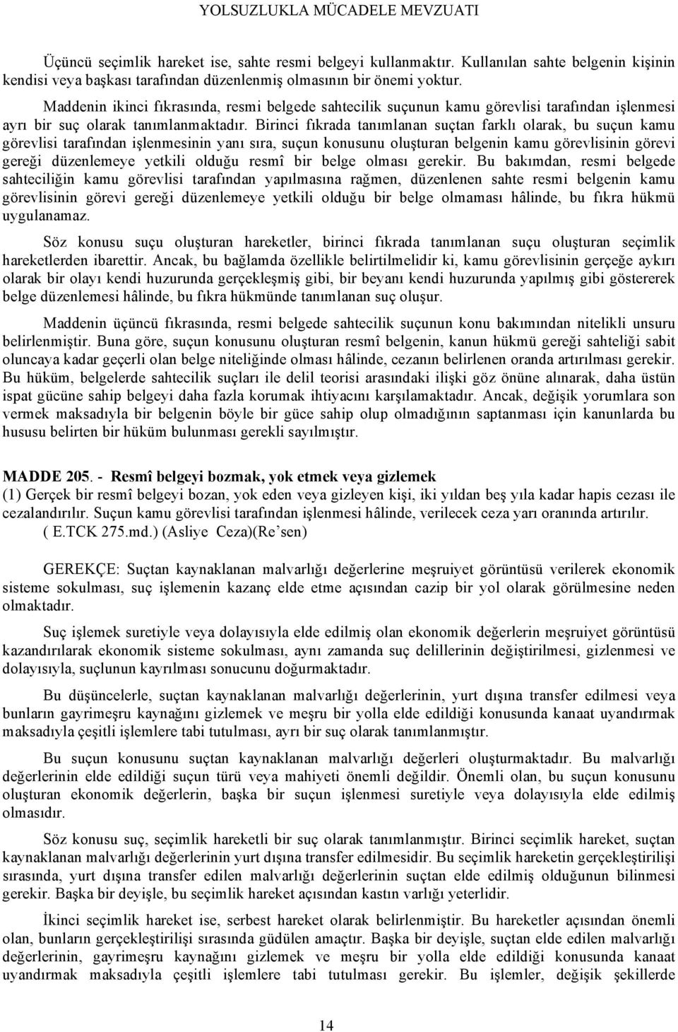 Birinci fıkrada tanımlanan suçtan farklı olarak, bu suçun kamu görevlisi tarafından işlenmesinin yanı sıra, suçun konusunu oluşturan belgenin kamu görevlisinin görevi gereği düzenlemeye yetkili