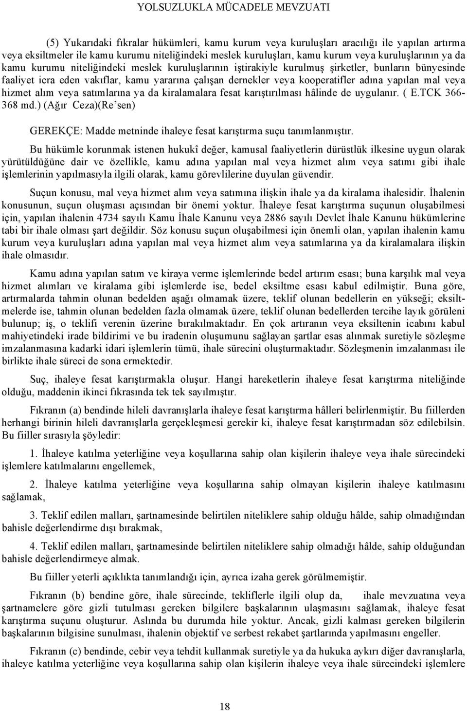 veya hizmet alım veya satımlarına ya da kiralamalara fesat karıştırılması hâlinde de uygulanır. ( E.TCK 366-368 md.