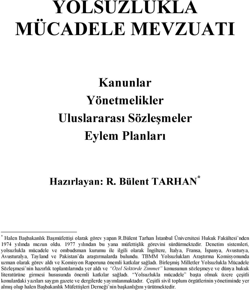 Denetim sistemleri, yolsuzlukla mücadele ve ombudsman kurumu ile ilgili olarak İngiltere, İtalya, Fransa, İspanya, Avusturya, Avusturalya, Tayland ve Pakistan da araştırmalarda bulundu.