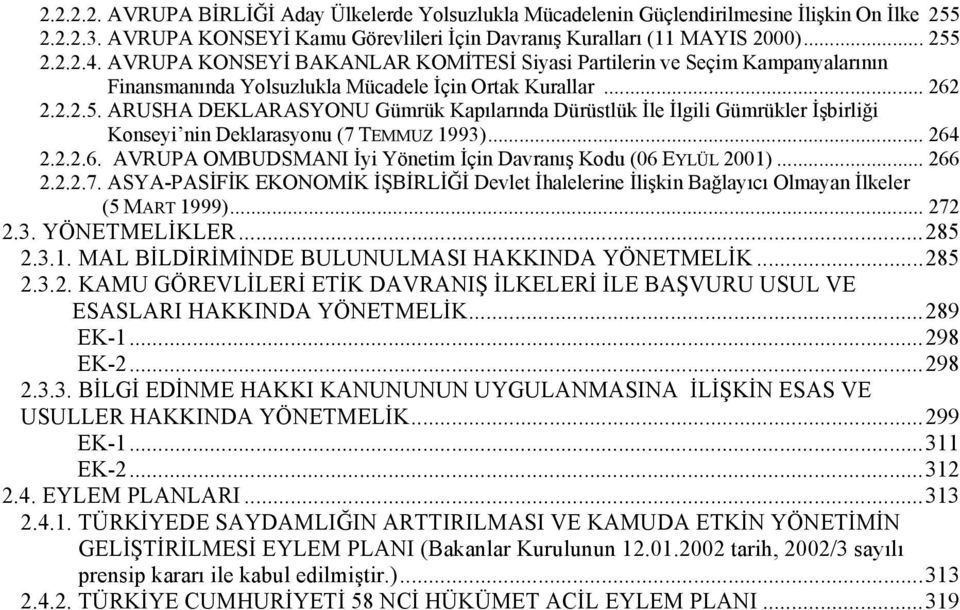 ARUSHA DEKLARASYONU Gümrük Kapılarında Dürüstlük İle İlgili Gümrükler İşbirliği.Konseyi nin Deklarasyonu (7 TEMMUZ 1993)... 264 2.2.2.6. AVRUPA OMBUDSMANI İyi Yönetim İçin Davranış Kodu (06 EYLÜL 2001).