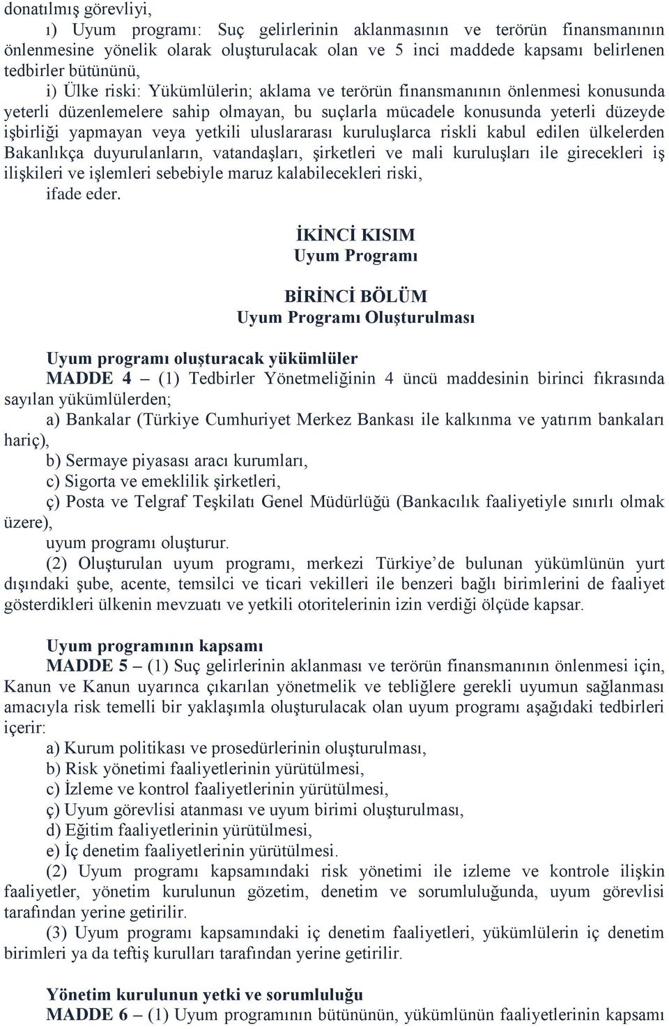 uluslararası kuruluşlarca riskli kabul edilen ülkelerden Bakanlıkça duyurulanların, vatandaşları, şirketleri ve mali kuruluşları ile girecekleri iş ilişkileri ve işlemleri sebebiyle maruz