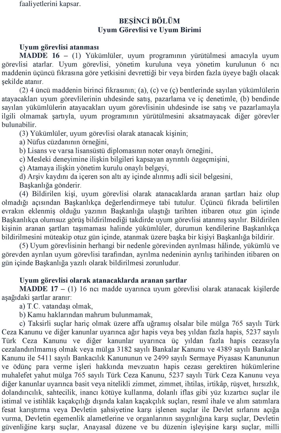 (2) 4 üncü maddenin birinci fıkrasının; (a), (c) ve (ç) bentlerinde sayılan yükümlülerin atayacakları uyum görevlilerinin uhdesinde satış, pazarlama ve iç denetimle, (b) bendinde sayılan yükümlülerin