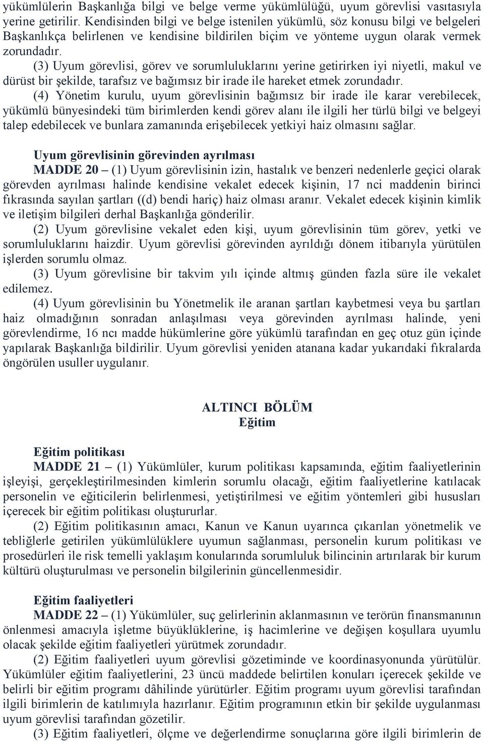 (3) Uyum görevlisi, görev ve sorumluluklarını yerine getirirken iyi niyetli, makul ve dürüst bir şekilde, tarafsız ve bağımsız bir irade ile hareket etmek zorundadır.