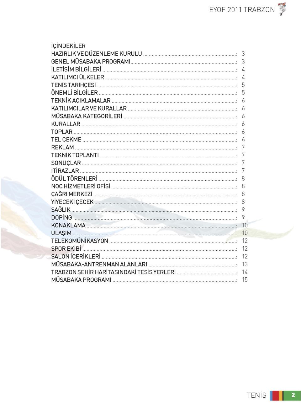 ..: İTİRAZLAR...: ÖDÜL TÖRENLERİ...: NOC HİZMETLERİ OFİSİ...: ÇAĞRI MERKEZİ...: YİYECEK İÇECEK...: SAĞLIK...: DOPİNG...: KONAKLAMA...: ULAŞIM...: TELEKOMÜNİKASYON.