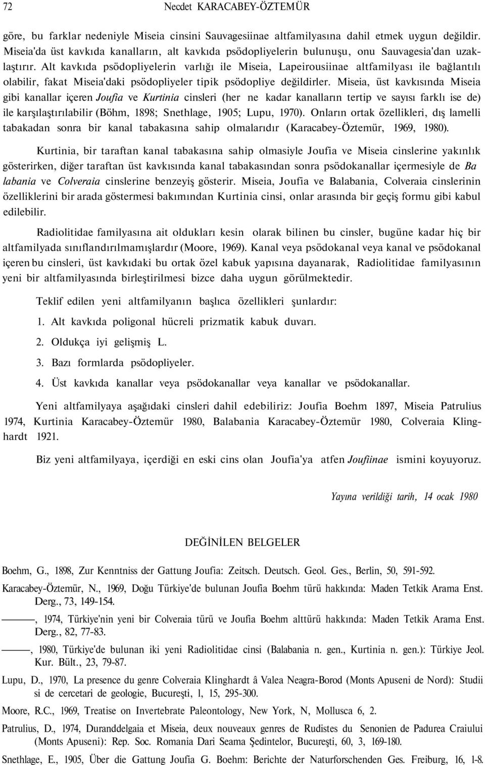 Alt kavkıda psödopliyelerin varlığı ile Miseia, Lapeirousiinae altfamilyası ile bağlantılı olabilir, fakat Miseia'daki psödopliyeler tipik psödopliye değildirler.