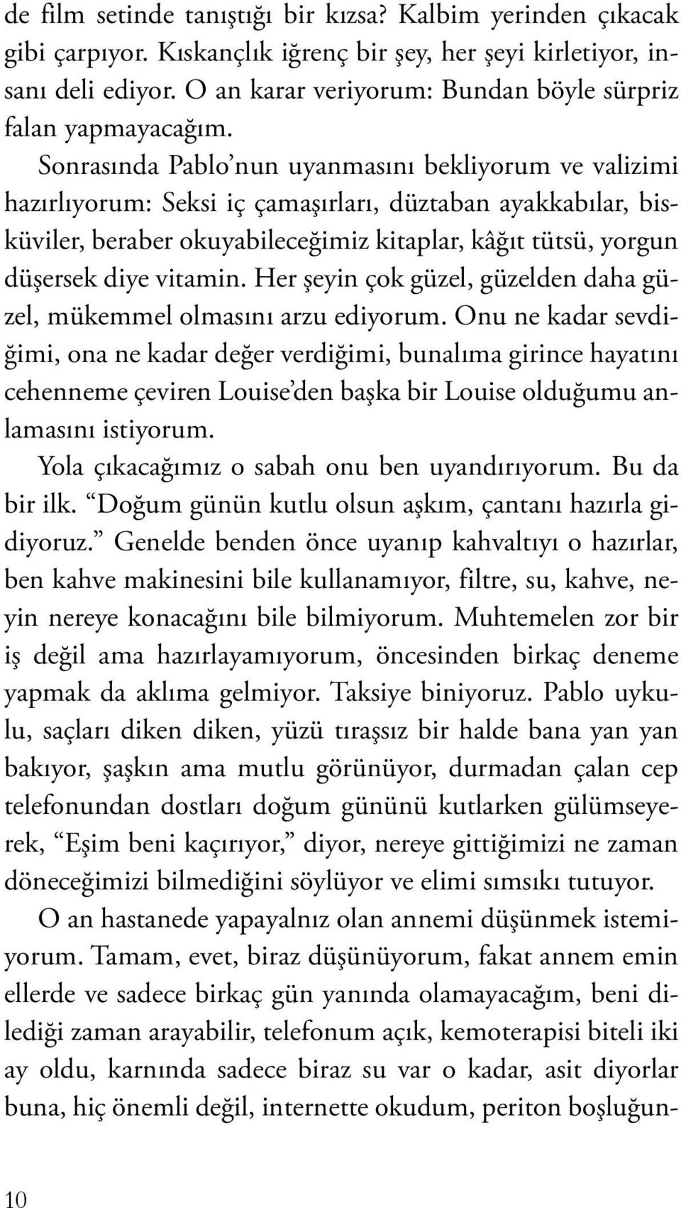 Sonrasında Pablo nun uyanmasını bekliyorum ve valizimi hazırlıyorum: Seksi iç çamaşırları, düztaban ayakkabılar, bisküviler, beraber okuyabileceğimiz kitaplar, kâğıt tütsü, yorgun düşersek diye