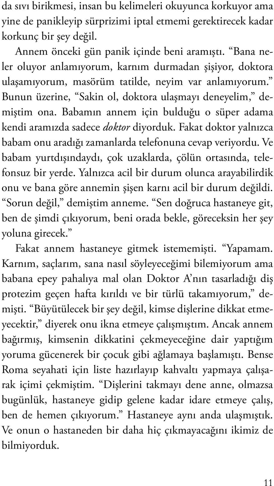 Babamın annem için bulduğu o süper adama kendi aramızda sadece doktor diyorduk. Fakat doktor yalnızca babam onu aradığı zamanlarda telefonuna cevap veriyordu.