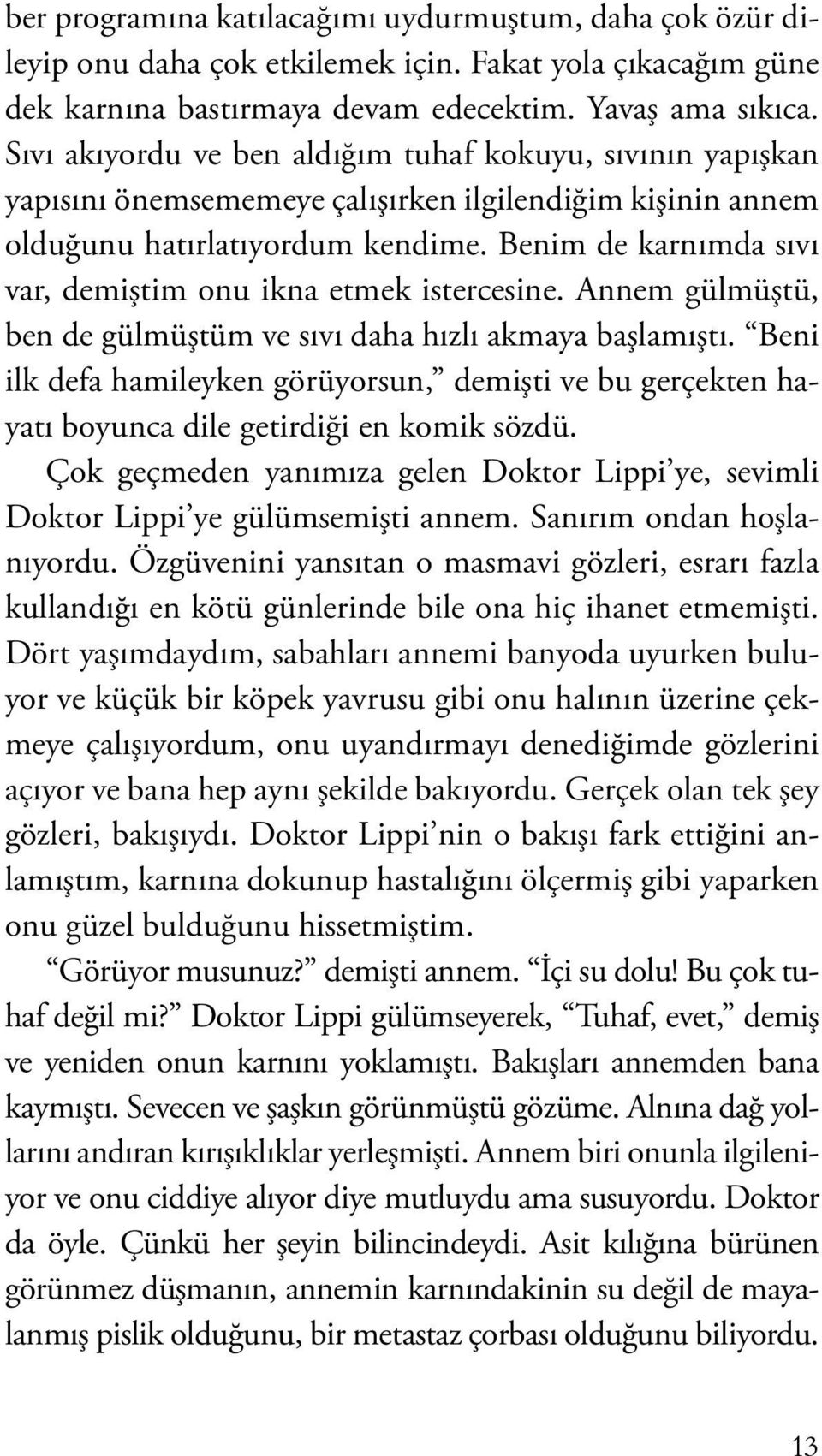 Benim de karnımda sıvı var, demiştim onu ikna etmek istercesine. Annem gülmüştü, ben de gülmüştüm ve sıvı daha hızlı akmaya başlamıştı.