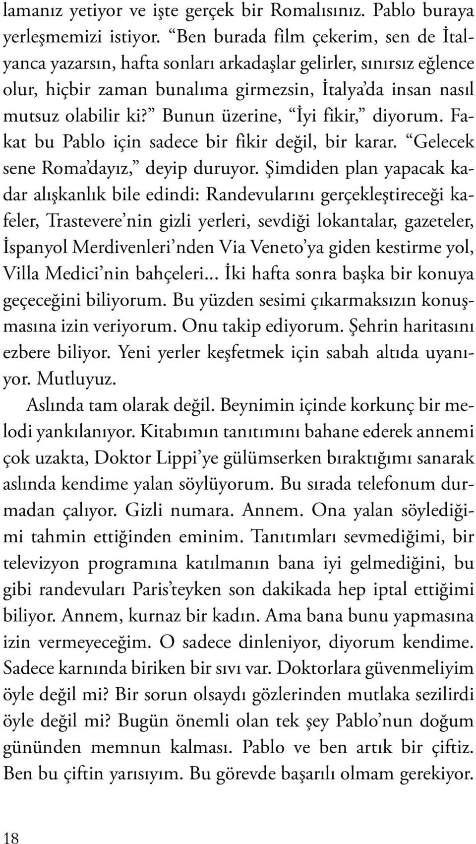 Bunun üzerine, İyi fikir, diyorum. Fakat bu Pablo için sadece bir fikir değil, bir karar. Gelecek sene Roma dayız, deyip duruyor.