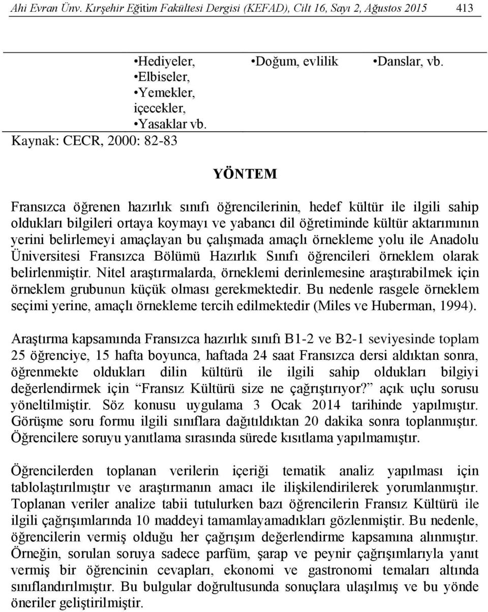 Fransızca öğrenen hazırlık sınıfı öğrencilerinin, hedef kültür ile ilgili sahip oldukları bilgileri ortaya koymayı ve yabancı dil öğretiminde kültür aktarımının yerini belirlemeyi amaçlayan bu