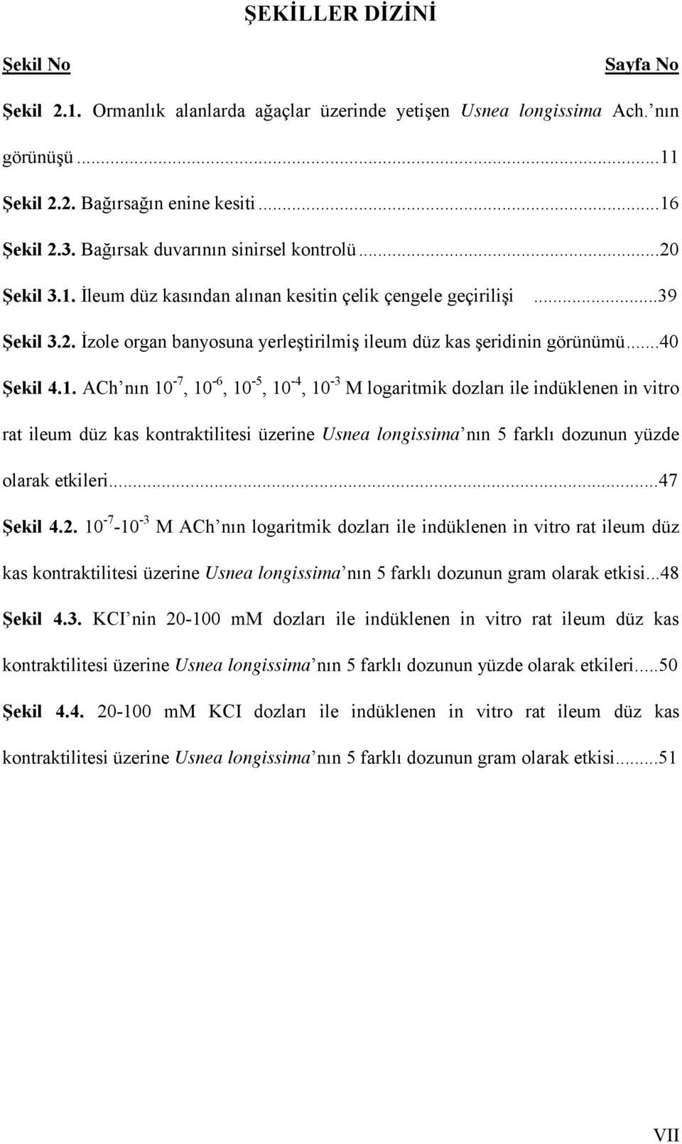 ..40 ġekil 4.1. ACh nın 10-7, 10-6, 10-5, 10-4, 10-3 M logaritmik dozları ile indüklenen in vitro rat ileum düz kas kontraktilitesi üzerine Usnea longissima nın 5 farklı dozunun yüzde olarak etkileri.