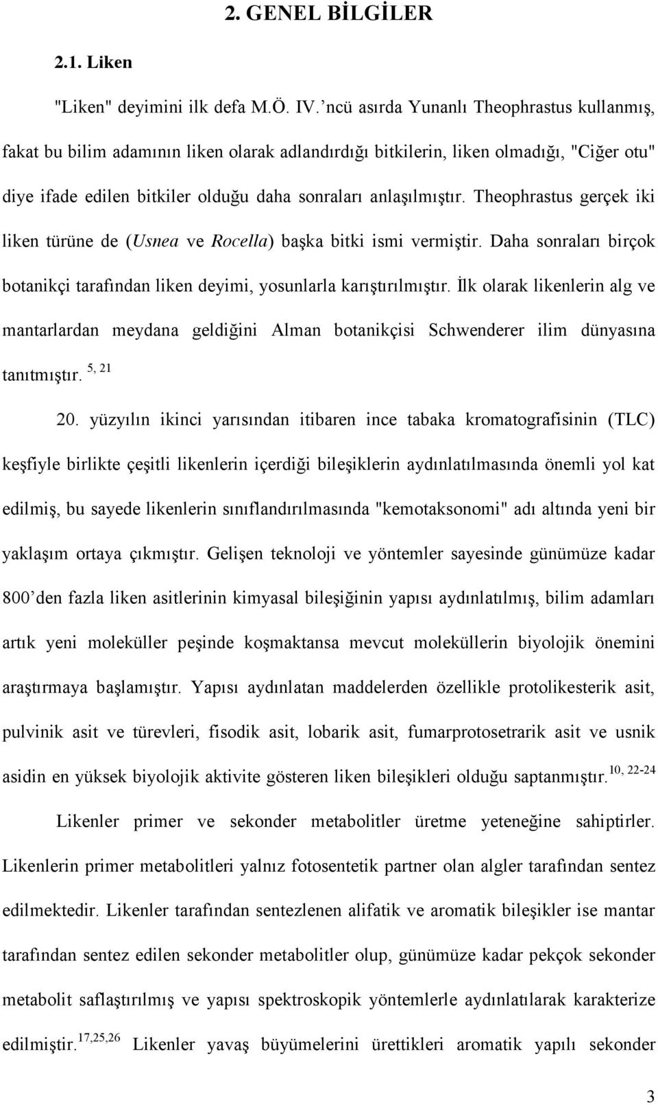 Theophrastus gerçek iki liken türüne de (Usnea ve Rocella) başka bitki ismi vermiştir. Daha sonraları birçok botanikçi tarafından liken deyimi, yosunlarla karıştırılmıştır.