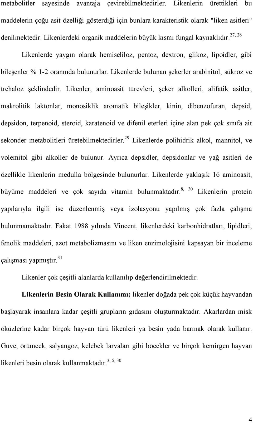 Likenlerde bulunan şekerler arabinitol, sükroz ve trehaloz şeklindedir.