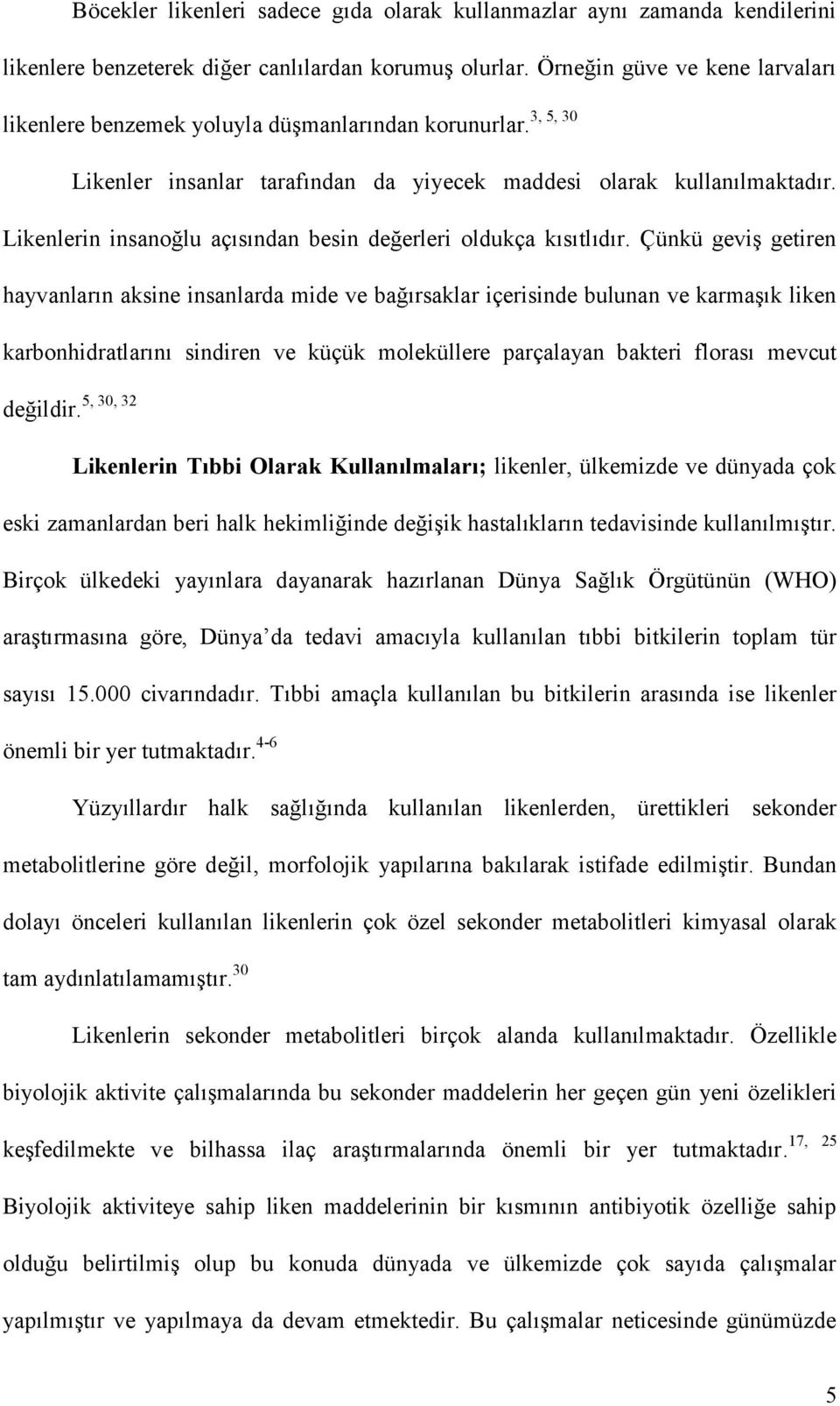 Likenlerin insanoğlu açısından besin değerleri oldukça kısıtlıdır.