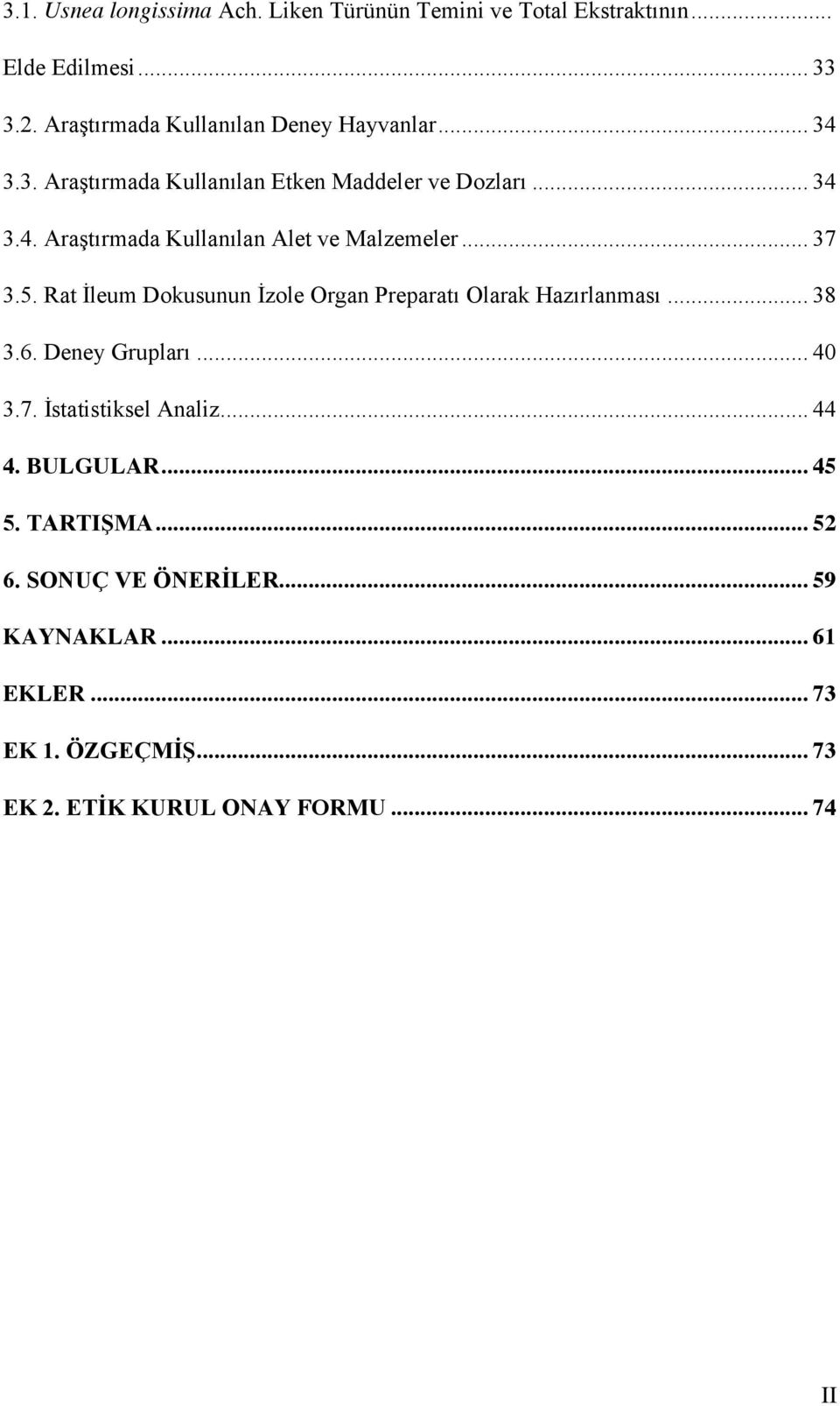 .. 37 3.5. Rat İleum Dokusunun İzole Organ Preparatı Olarak Hazırlanması... 38 3.6. Deney Grupları... 40 3.7. İstatistiksel Analiz.