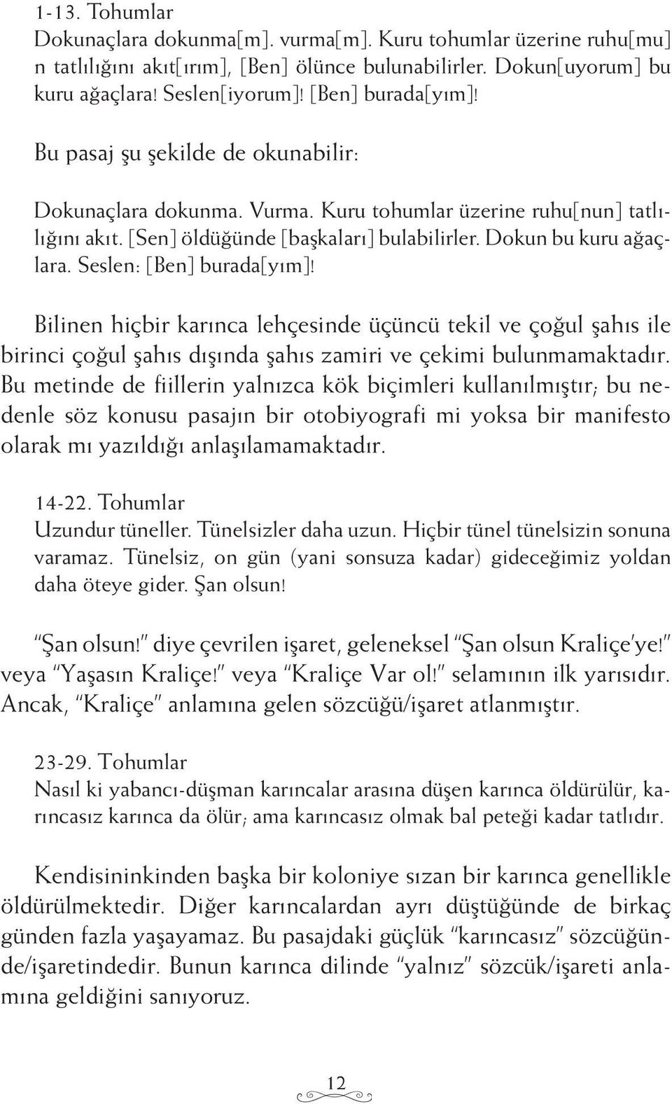 Seslen: [Ben] burada[yım]! Bilinen hiçbir karınca lehçesinde üçüncü tekil ve çoğul şahıs ile birinci çoğul şahıs dışında şahıs zamiri ve çekimi bulunmamaktadır.