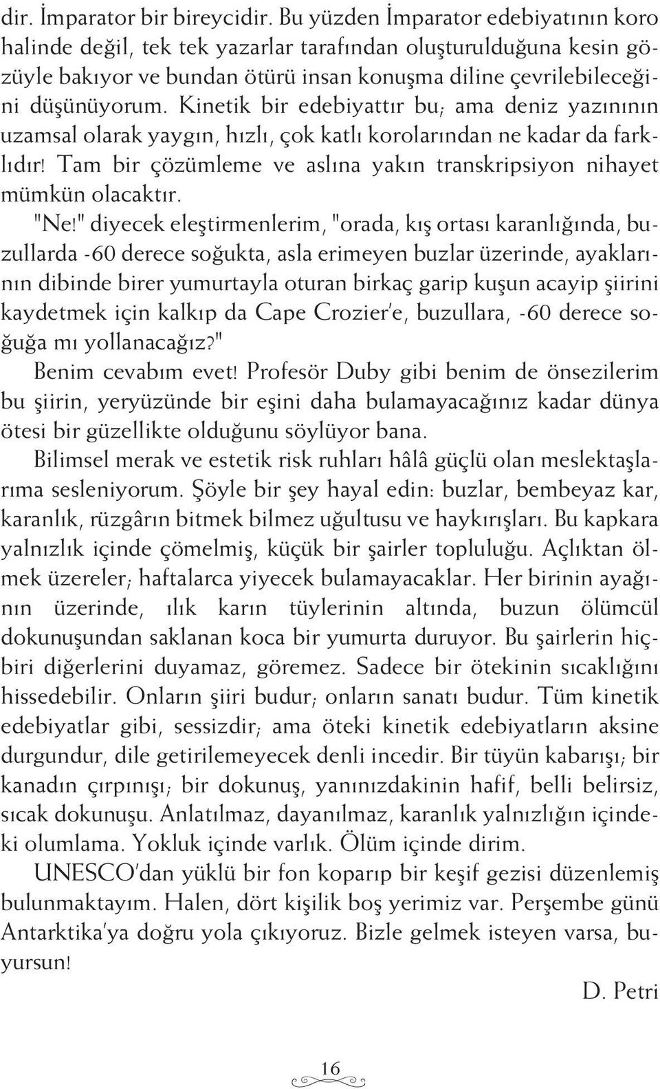 Kinetik bir edebiyattır bu; ama deniz yazınının uzamsal olarak yaygın, hızlı, çok katlı korolarından ne kadar da farklıdır! Tam bir çözümleme ve aslına yakın transkripsiyon nihayet mümkün olacaktır.