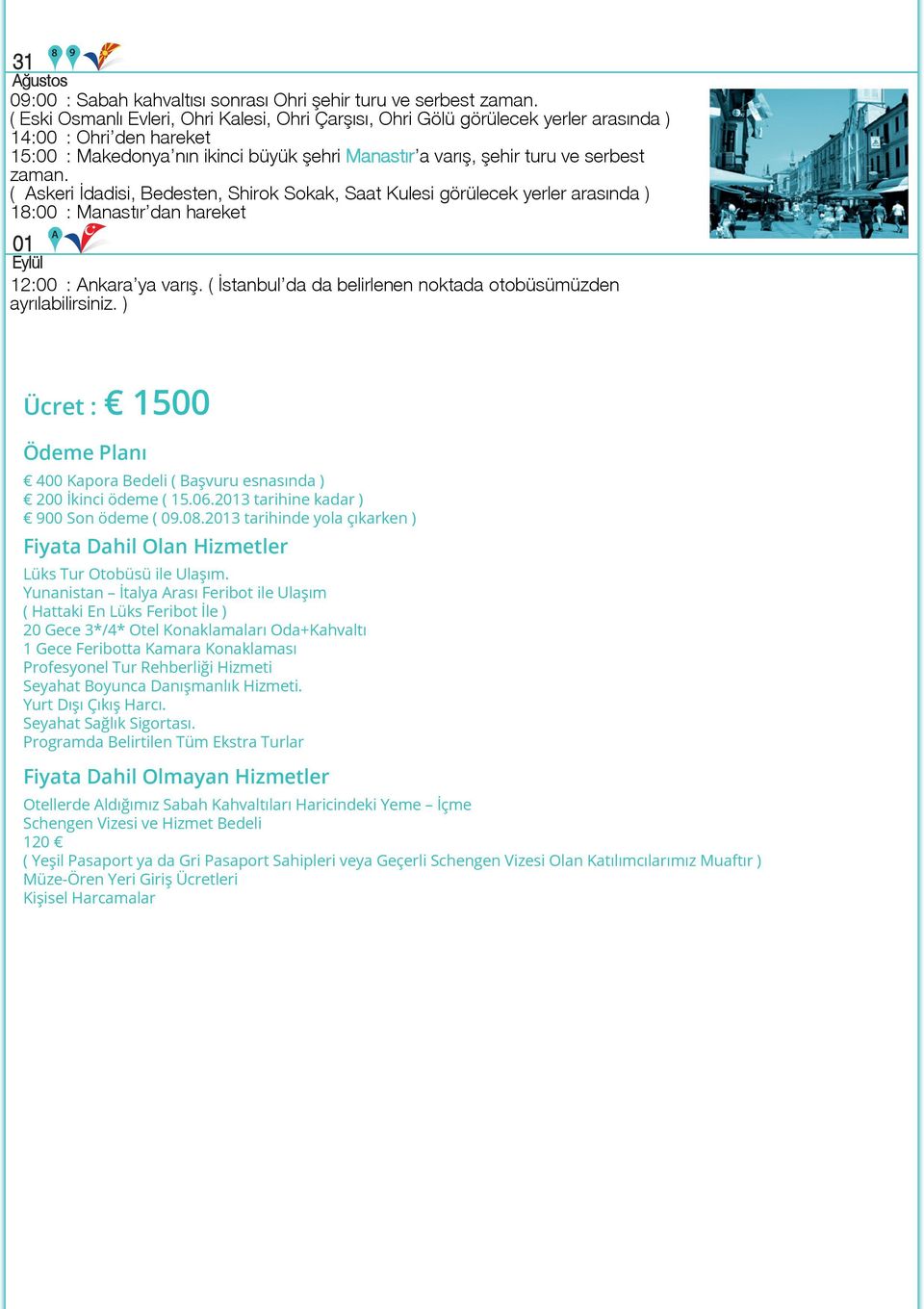 ( İstanbul da da belirlenen noktada otobüsümüzden ayrılabilirsiniz. ) Ücret : 1500 Ödeme Planı 400 Kapora Bedeli ( Başvuru esnasında ) 200 İkinci ödeme ( 15.06.