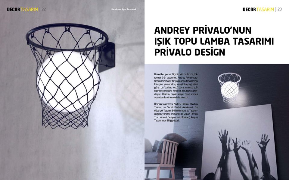 File içine yerleştirilmiş ve ışık kaynağı işlevi gören bu basket topu duvara monte edildiğinde o mekâna farklı bir görünüm kazandırıyor.