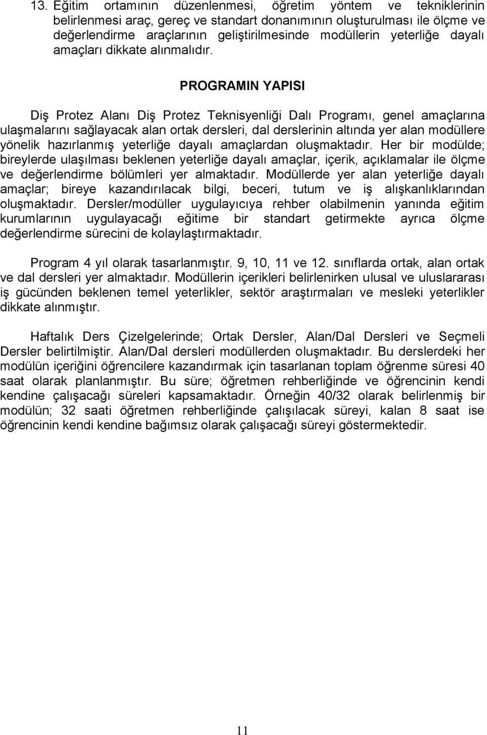 PROGRAMIN YAPISI Diş Protez Alanı Diş Protez Teknisyenliği Dalı Programı, genel amaçlarına ulaşmalarını sağlayacak alan ortak dersleri, dal derslerinin altında yer alan modüllere yönelik hazırlanmış