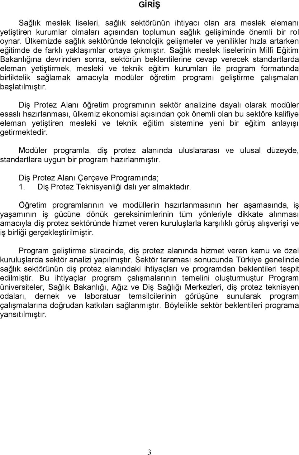 Sağlık meslek liselerinin Millî Eğitim Bakanlığına devrinden sonra, sektörün beklentilerine cevap verecek standartlarda eleman yetiştirmek, mesleki ve teknik eğitim kurumları ile program formatında