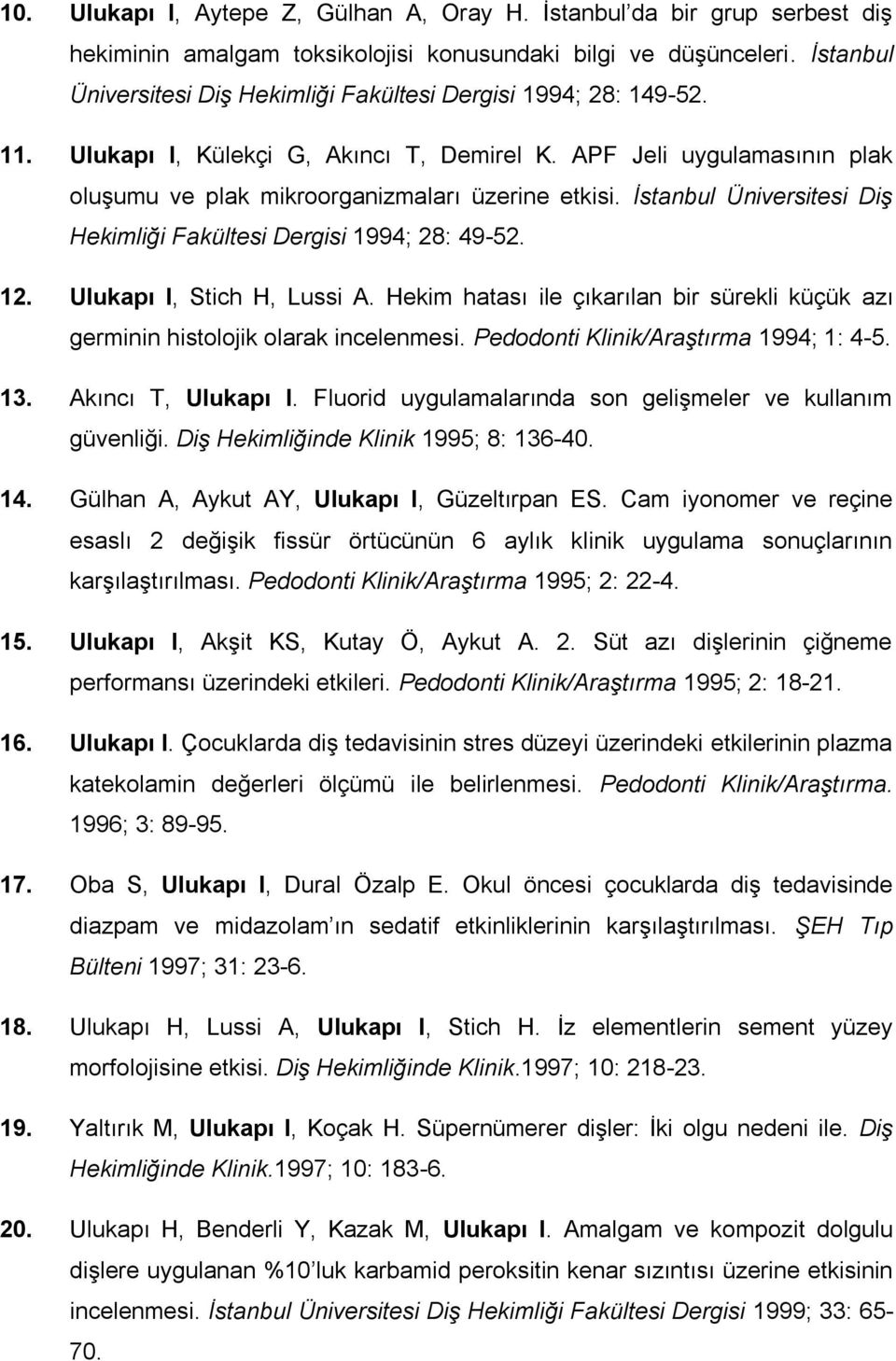 İstanbul Üniversitesi Diş Hekimliği Fakültesi Dergisi 1994; 28: 49-52. 12. Ulukapı I, Stich H, Lussi A. Hekim hatası ile çıkarılan bir sürekli küçük azı germinin histolojik olarak incelenmesi.